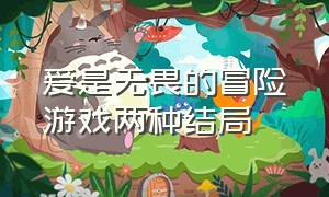 爱是无畏的冒险游戏两种结局