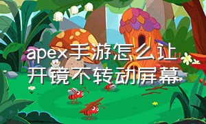 apex手游怎么让开镜不转动屏幕