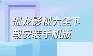 恐龙影视大全下载安装手机版