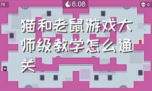 猫和老鼠游戏大师级教学怎么通关