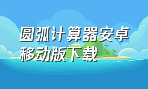 圆弧计算器安卓移动版下载