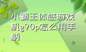 小霸王体感游戏机g90p怎么用手柄