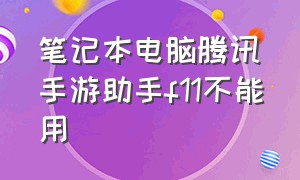 笔记本电脑腾讯手游助手f11不能用