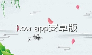 flow app安卓版（flowmotion app安卓下载）