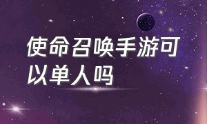 使命召唤手游可以单人吗