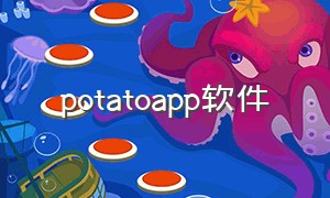 potatoapp软件（potatoapp下载官方最新）