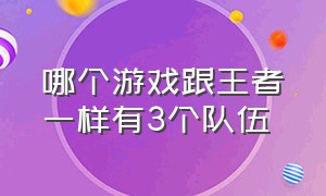 哪个游戏跟王者一样有3个队伍