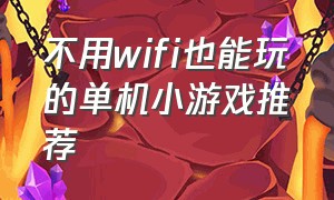 不用wifi也能玩的单机小游戏推荐