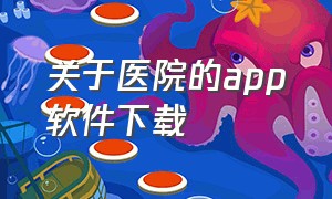 关于医院的app软件下载（北京医院app如何下载）