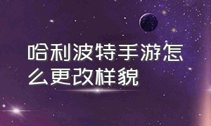 哈利波特手游怎么更改样貌