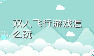 双人飞行游戏怎么玩