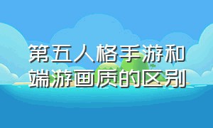 第五人格手游和端游画质的区别