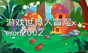 游戏世界大冒险xeron2002