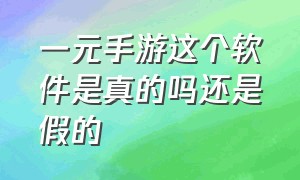 一元手游这个软件是真的吗还是假的