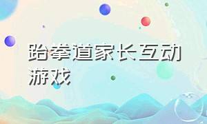 跆拳道家长互动游戏