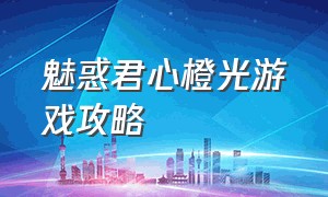 魅惑君心橙光游戏攻略