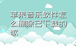 苹果音乐软件怎么删除已下载的歌