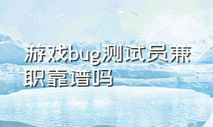 游戏bug测试员兼职靠谱吗