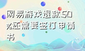 网易游戏退款50%还需要签订申请书