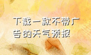 下载一款不带广告的天气预报