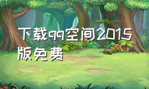 下载qq空间2015版免费