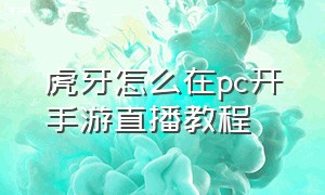 虎牙怎么在pc开手游直播教程