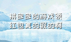 拼多多的游戏领红包真的假的啊（拼多多红包提现钻石后面还有什么）