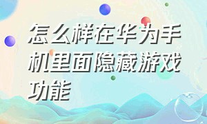 怎么样在华为手机里面隐藏游戏功能