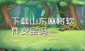 下载山东麻将软件安全吗