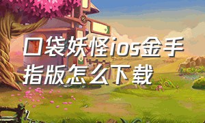 口袋妖怪ios金手指版怎么下载（口袋妖怪ios金手指怎么用）