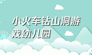 小火车钻山洞游戏幼儿园（幼儿园小火车钻山洞游戏教案）