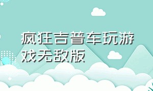 疯狂吉普车玩游戏无敌版（疯狂吉普车手2下载）