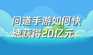 问道手游如何快速获得20亿元