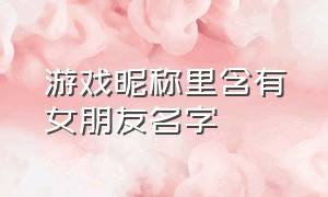 游戏昵称里含有女朋友名字