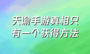 天谕手游真相只有一个获得方法