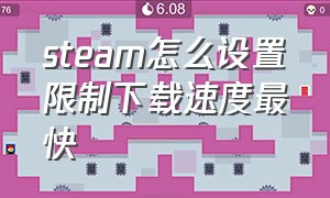 steam怎么设置限制下载速度最快