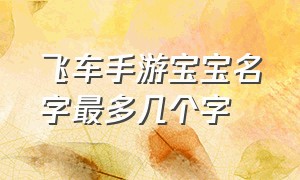 飞车手游宝宝名字最多几个字（qq飞车手游给女宝宝取什么名字好）