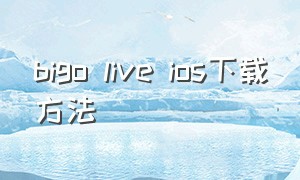 bigo live ios下载方法