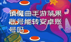 镇魔曲手游苹果账号能转安卓账号吗