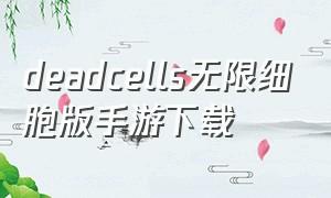 deadcells无限细胞版手游下载（重生细胞手游免费中文完整版下载）