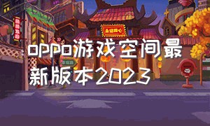 oppo游戏空间最新版本2023（oppo游戏空间下载官方v6.0版本）