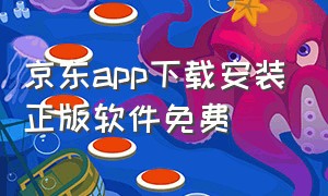 京东app下载安装正版软件免费（京东app下载安装正版）