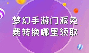 梦幻手游门派免费转换哪里领取