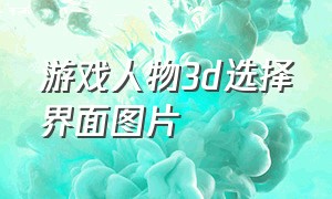 游戏人物3d选择界面图片