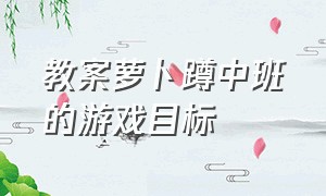 教案萝卜蹲中班的游戏目标