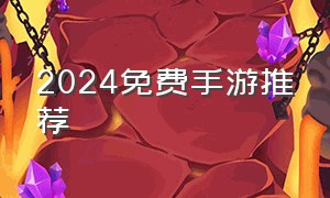 2024免费手游推荐（2021年免费手游）