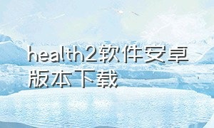 health2软件安卓版本下载