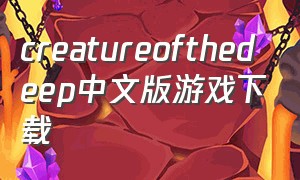 creatureofthedeep中文版游戏下载