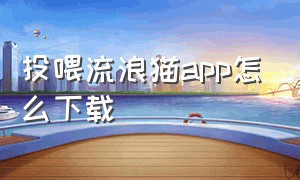 投喂流浪猫app怎么下载