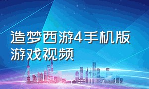 造梦西游4手机版游戏视频（造梦西游4 手机版游戏教程）